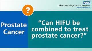 Prostate Cancer | Can High-Intensity Focused Ultrasound (HIFU) be combined to treat prostate cancer?