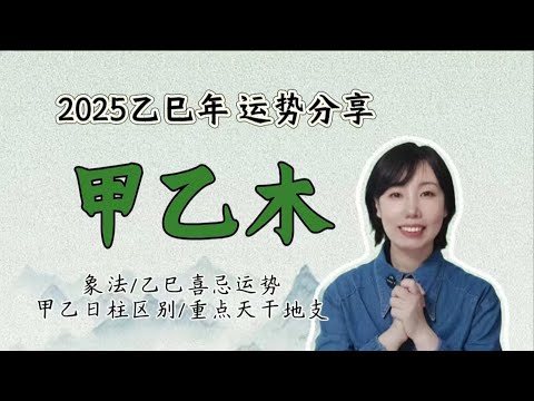 2025乙巳年 甲乙木运势分享---甲乙木象法/乙己喜忌对甲木的影响/甲乙木不同日柱运势分享/事业财富运势分享