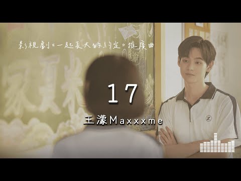 王濛Maxxxme | 17 (影視劇《一起長大的約定》推廣曲) Official Lyrics Video【高音質 動態歌詞】