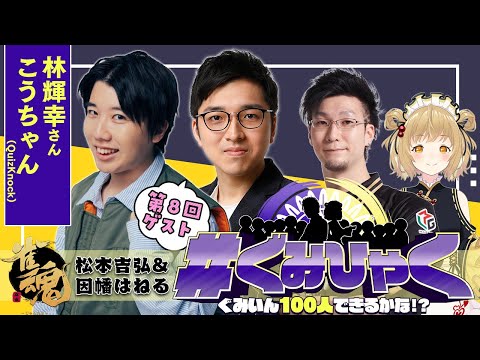 【#ぐみひゃく】松本吉弘＆因幡はねるの「ぐみいん100人できるかな？」第８回ゲスト：こうちゃん(QuizKnock)＆林輝幸さん【松本吉弘-まつもとぐみ】