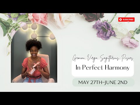 Gemini, Virgo, Sagittarius, Pisces "IN PERFECT HARMONY" May 27th-June 2nd