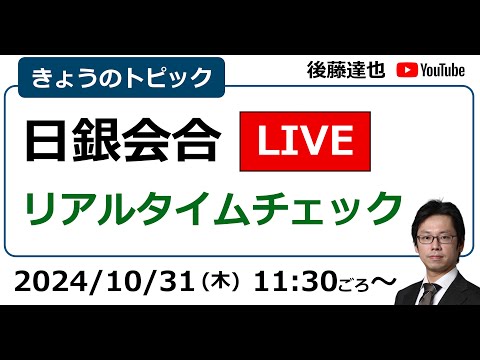 日銀会合LIVE 展望レポート・植田総裁会見・株価・為替・衆院選の影響は？（2024/10/31）