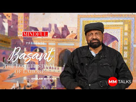 Mindful Presents: Basant - The Lost Festival Of Lahore | Ghulam Mustafa | MM Talks