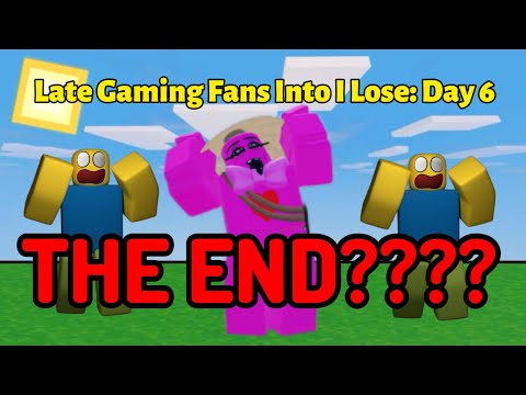 Late Gaming Fans into I Lose: Day 6 The End?