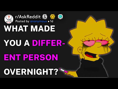 What made you a different person overnight? (r/AskReddit)