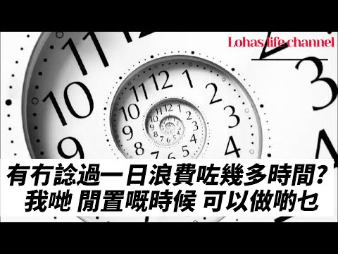 (中文字幕) 有冇諗過一日浪費咗幾多時間 我哋閒置緊嘅時間可以做啲乜