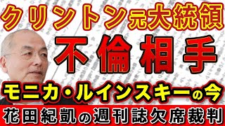 国際版「あの人は今」クリントン元大統領 不倫相手 モニカ・ルインスキーの今 ＆ 北京五輪口パク少女 波乱万丈の人生【週刊新潮】｜#花田紀凱 #月刊Hanada #花田編集長の週刊誌欠席裁判