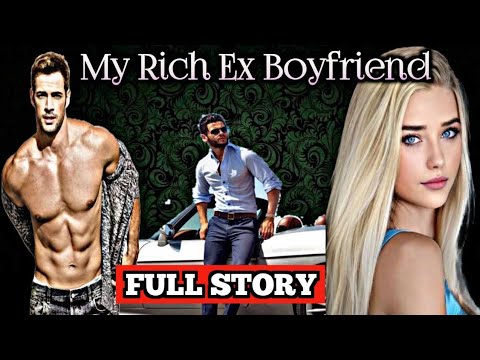 FULL STORY | MY RICH EX BOYFRIEND