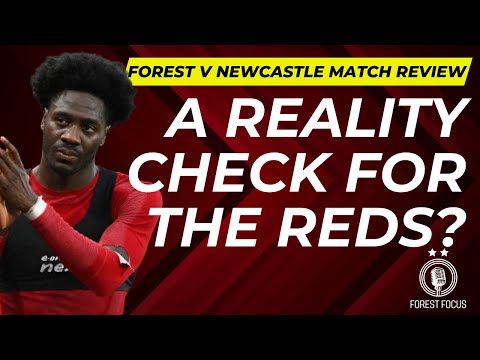 NOTTINGHAM FOREST 1 NEWCASTLE UNITED 3 MATCH REVIEW | A REALITY CHECK FOR THE REDS?