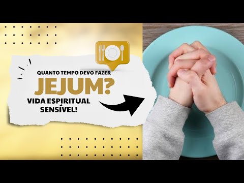 Quanto tempo eu devo jejuar para ter uma vida espiritual mais sensível?