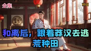 【和离后，跟着莽汉去逃荒种田】全集：女战神重生拿到和离书，只想卸甲归田找个老实汉子嫁了，生三个可爱宝宝，过男耕女织的小日子机缘巧合进了一只逃荒队伍，遇到一个文武全才的莽汉，跟着逃荒队伍从春暖花开。。。