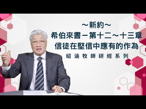 寇紹涵牧師: 希伯來書第十二～十三章﹕信徒在堅信中應有的作為