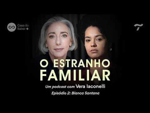 Bianca Santana: os vários mundos em uma família - O Estranho Familiar com Vera Iaconelli | Ep.02