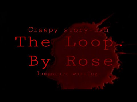 The Loop. |Jump-scare warning| Volume/headphone warning. Hope you like it!