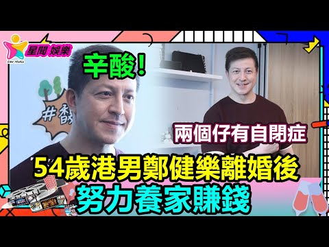 香港娛樂八卦丨辛酸！ 54歲港男鄭健樂離婚後努力養家賺錢，兩個兒子均有自閉症丨