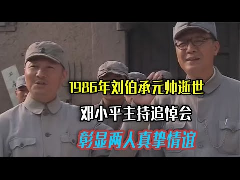 1986年刘伯承元帅逝世，邓小平主持追悼会，彰显两人真挚情谊