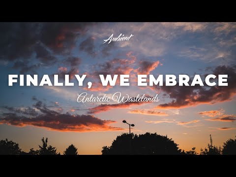 Antarctic Wastelands - Finally, We Embrace [ambient meditation drone]