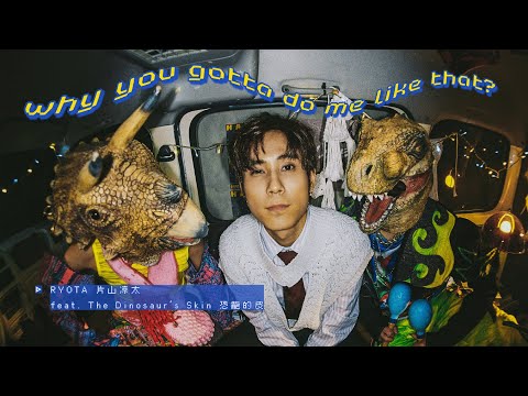 RYOTA 片山凉太 feat. The Dinosaur's Skin 恐龍的皮【why you gotta do me like that?】Official Music Video