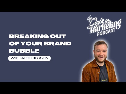 Breaking Out of Your Brand Bubble with Alex Hickson | Girls in Marketing Podcast | S4 Ep5