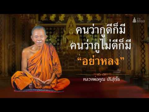 คนว่ากูดีก็มี คนว่ากูไม่ดีก็มี "อย่าหลง"    หลวงพ่อคูณ ปริสุทโธ