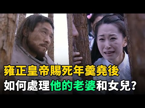 雍正皇帝賜死年羹堯後，又如何處理他的老婆和女兒？出乎所有人意料