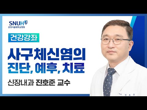 [건강강좌​] 사구체 신염의 진단, 예후, 치료(19.05.17) 신장내과 진호준교수