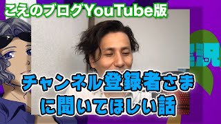 【こえのブログ】チャンネル登録者さまに聞いてほしい話があります【YouTube版】 - らたるブログ