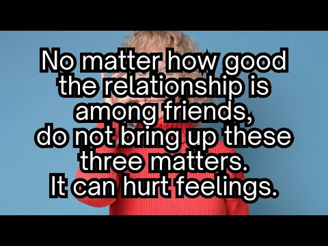 No matter how good the relationship is among friends,do not bring up these three matters.