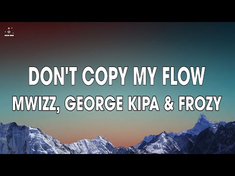 Mwizz, George kipa & Frozy - Don't Copy My Flow (Lyrics)