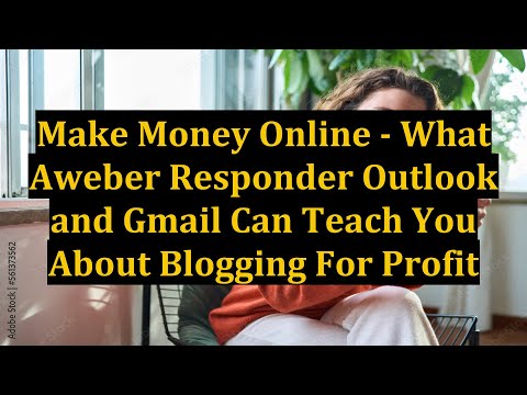 Make Money Online - What Aweber Responder Outlook and Gmail Can Teach You About Blogging For Profit