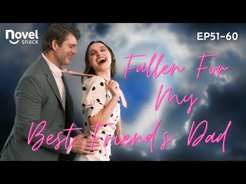 EP51-60 Finale Revealed I Have Been Dating My Best Friend‘s Dad The Whole Time??? [FFMBFD]