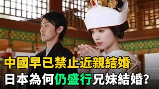 中國早已禁止近親結婚，日本為何仍盛行兄妹結婚？真實原因讓人無語