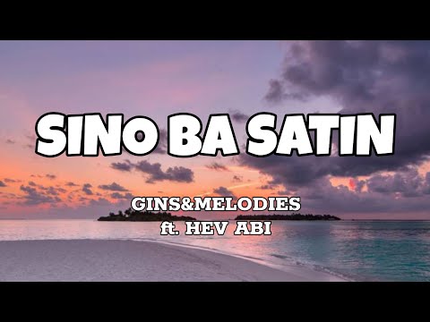 Sino Ba Satin - Gins&Melodies ft. Hev Abi (Lyrics)