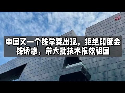 中国又一个钱学森出现，拒绝印度金钱诱惑，带大批技术报效祖国