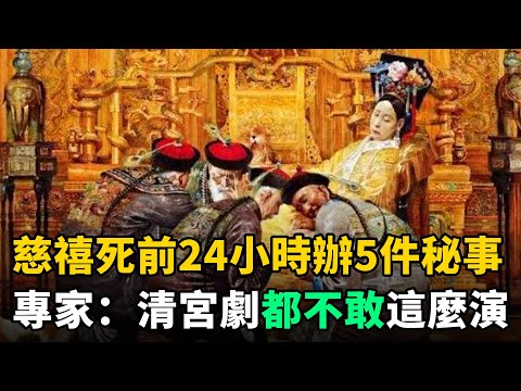 慈禧死前24小時做了什麼？僅用1天辦5件秘事，清宮劇都不敢這麼演