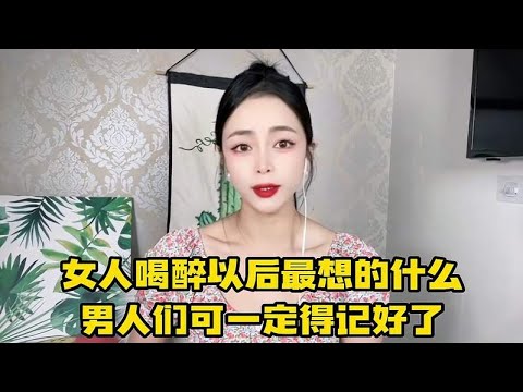 你知道女人喝醉后，通常最想干什么吗？男同志们可得长点心了~