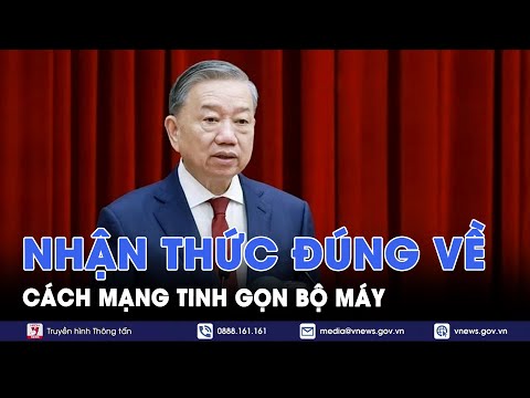 Nhận thức đúng về cuộc cách mạng tinh gọn bộ máy - VNews