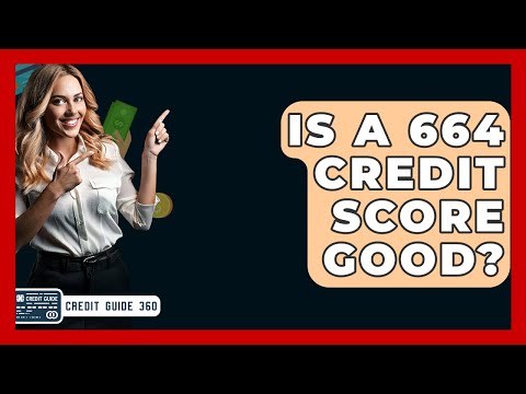 Is A 664 Credit Score Good? - CreditGuide360.com