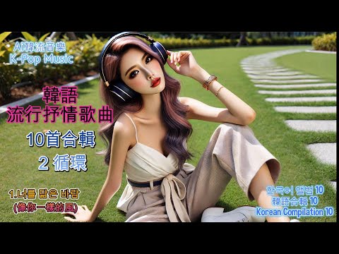 #Ai韓流音樂 K-Pop Music(串燒合輯10)韓語抒情曲風，10首×2循環。無廣告。助眠、閱讀、工作、放鬆的背景音樂🎶#韓國抒情歌曲 #韓語流行歌曲 #放鬆音樂 #背景音樂 #學習音樂