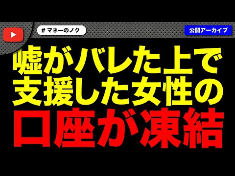 嘘がバレた上で支援した女性の口座が凍結される異常事態にノックもパニック！