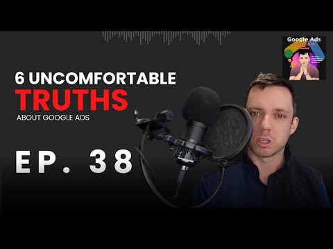 6 Uncomfortable Truths About Google Ads | Google Ads Unleashed Podcast