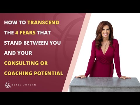 How to Transcend the 4 Fears that Stand Between You and Your Consulting or Coaching Potential