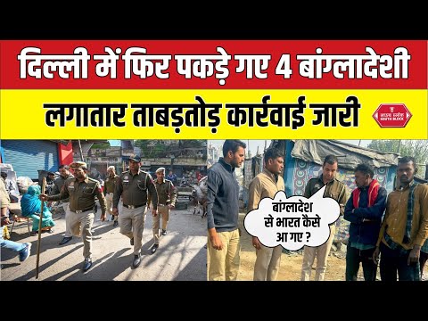 Delhi Police ने फिर पकड़े चार बांग्लादेशियों को किया गिरफ्तार | delhi police action on bangladeshi