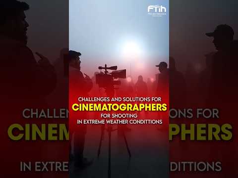 Challenges and solutions for cinematographers for shooting in extreme weather conditions | FTIH