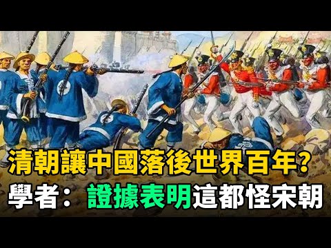 清朝讓中國落後世界200年？學者：大清背了黑鍋！其實都怪宋朝