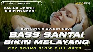 DJ SLOW FULL BASS SANTAI BIKIN MELAYANG | DJ DYNASTY X SWEET LOVE DJ CEK SOUND TIKTOK VIRAL MHLS PRO