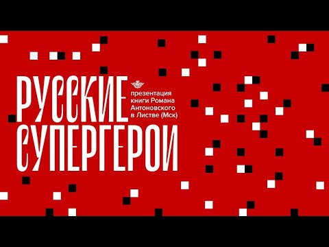 Листва: Презентация книги Романа Антоновского «Русские супергерои»