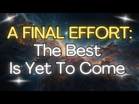 💪 A FINAL EFFORT: The BEST Is Yet To Come {Angel Messages}🌟