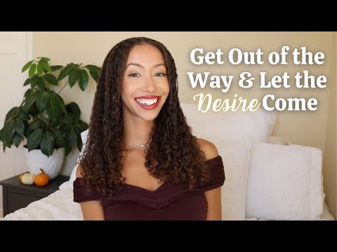 Get Out of The Way & Let Your Desire Come