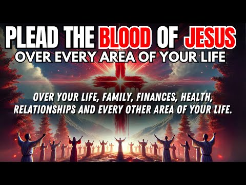 Plead the Blood of Jesus Over Every Aspects of Your Life: A Powerful Prayer of Protection